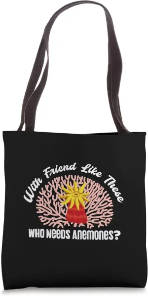 With Friend Like These Who Needs Anemones Tote Bag